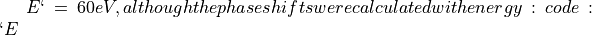 E`=60 eV, although the phase shifts were calculated with
energy :code:`E