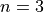 n=3