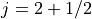 j = 2 + 1/2