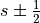 s \pm \frac{1}{2}